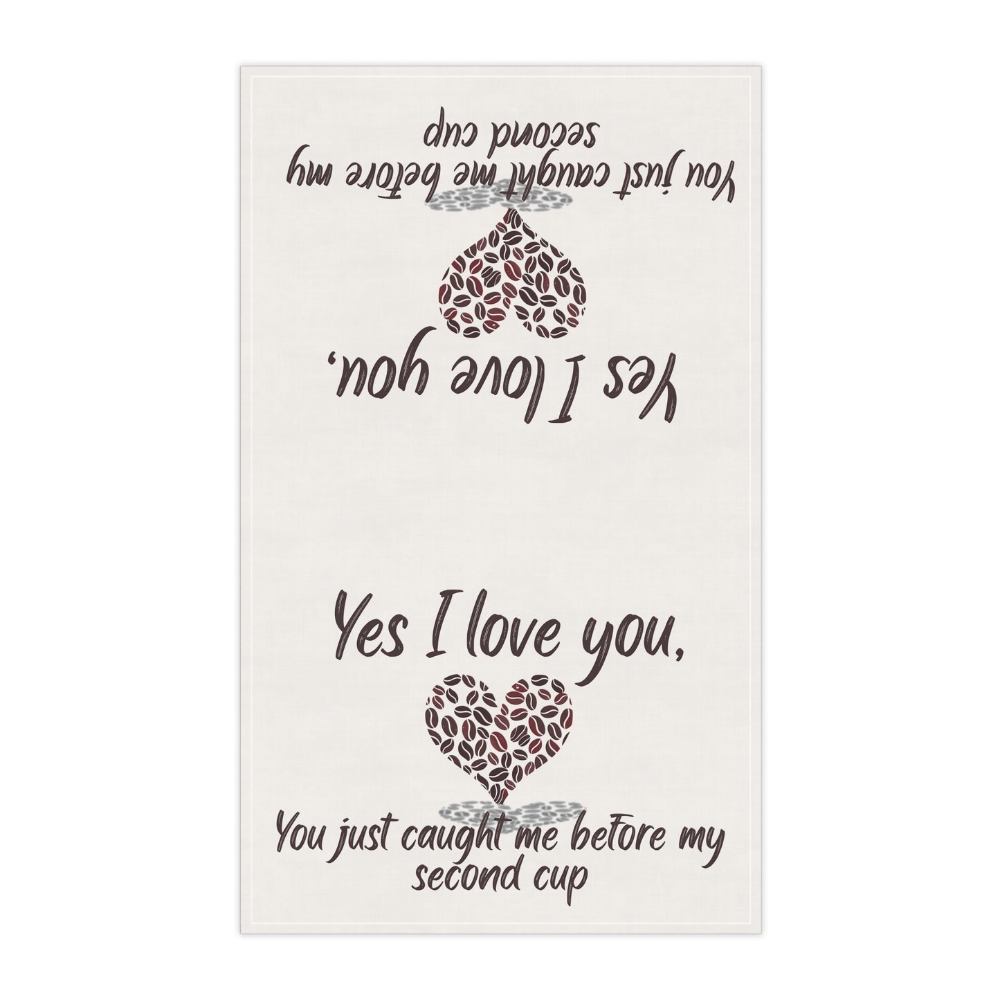 Coffee Lover's Tea Towel - "Yes I Love You, You Just Caught Me Before My Second Cup", Coffee Tea Towel
