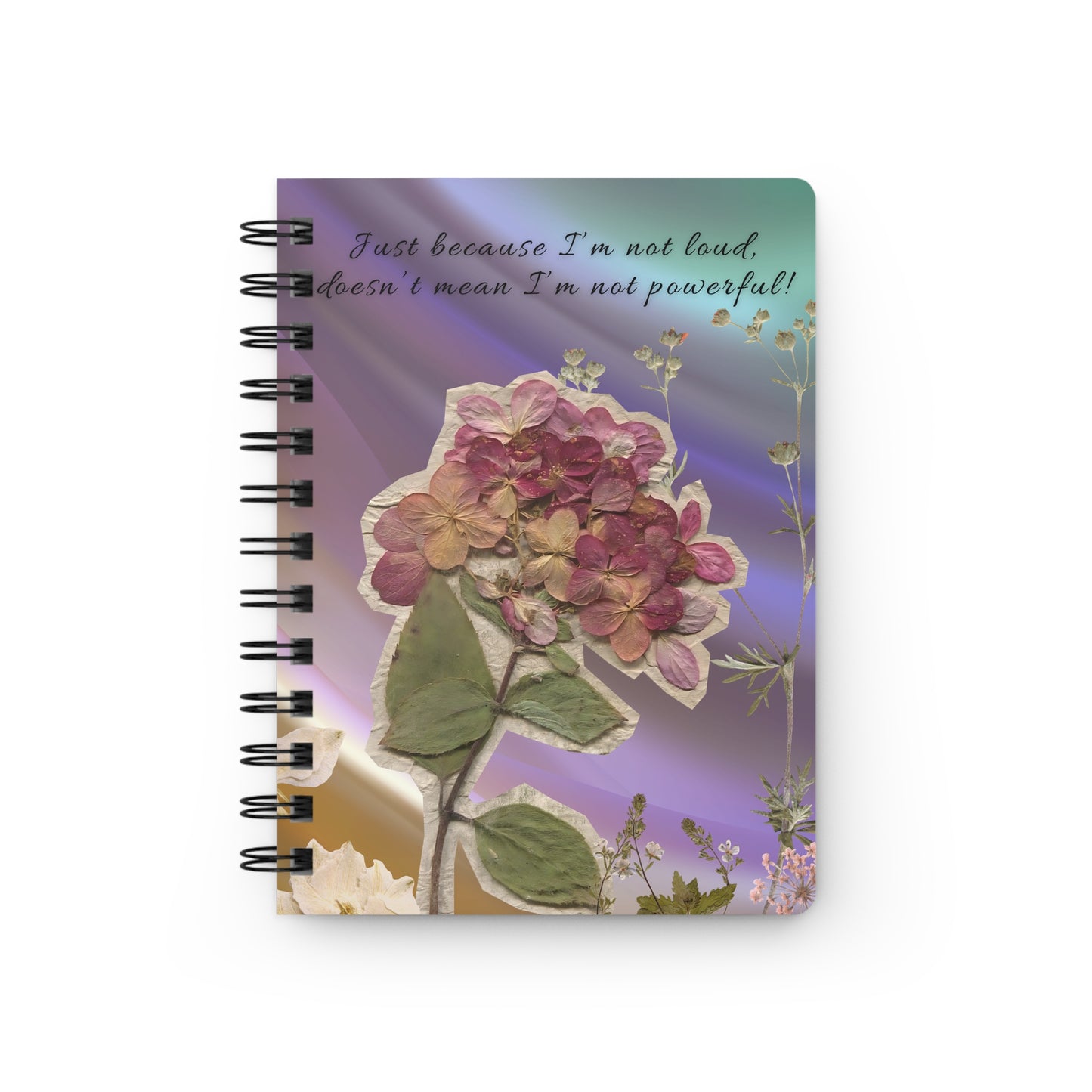 Personalize, Empowering Floral Spiral Bound Journal - "Just Because I’m Not Loud, Doesn’t Mean I’m Not Powerful!"