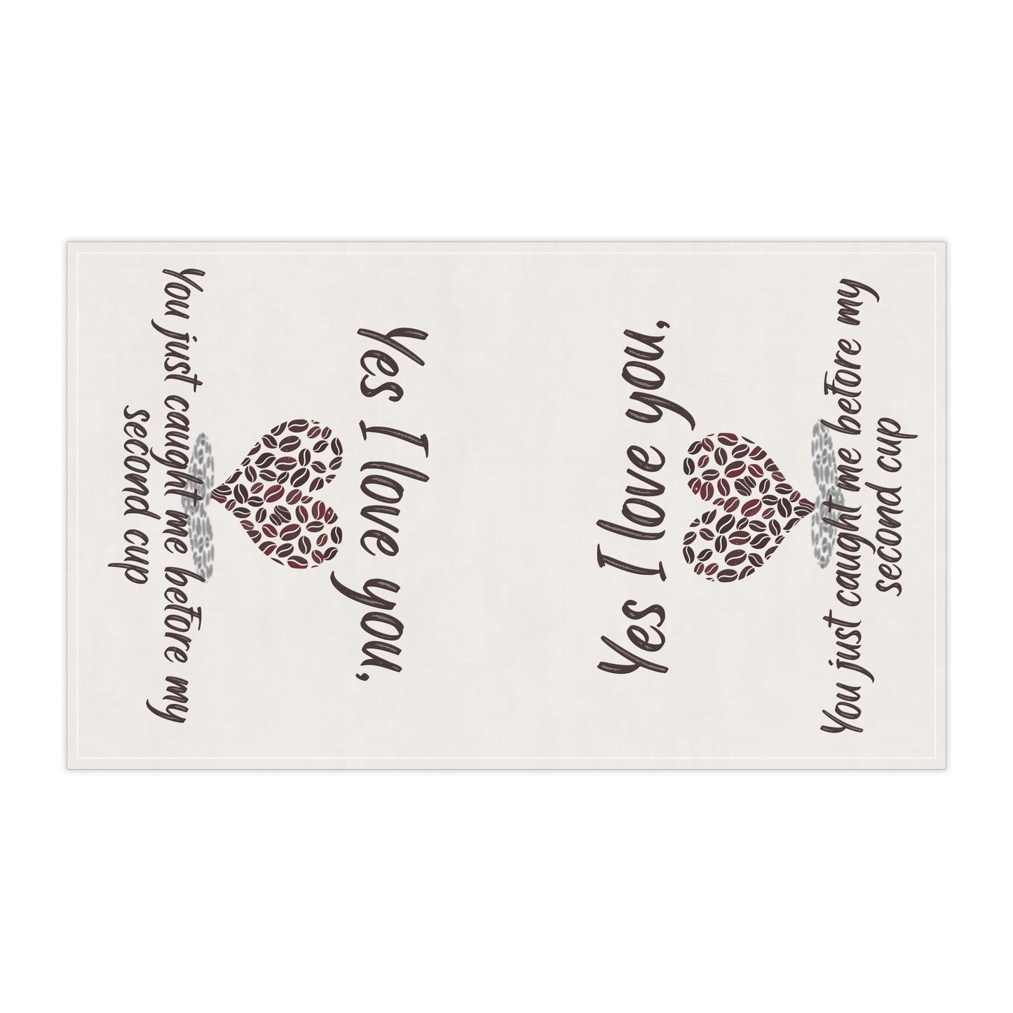 Coffee Lover's Tea Towel - "Yes I Love You, You Just Caught Me Before My Second Cup", Coffee Tea Towel